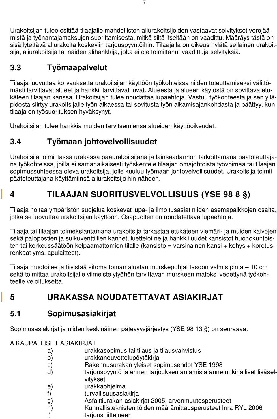 Tilaajalla on oikeus hylätä sellainen urakoitsija, aliurakoitsija tai näiden alihankkija, joka ei ole toimittanut vaadittuja selvityksiä. 3.