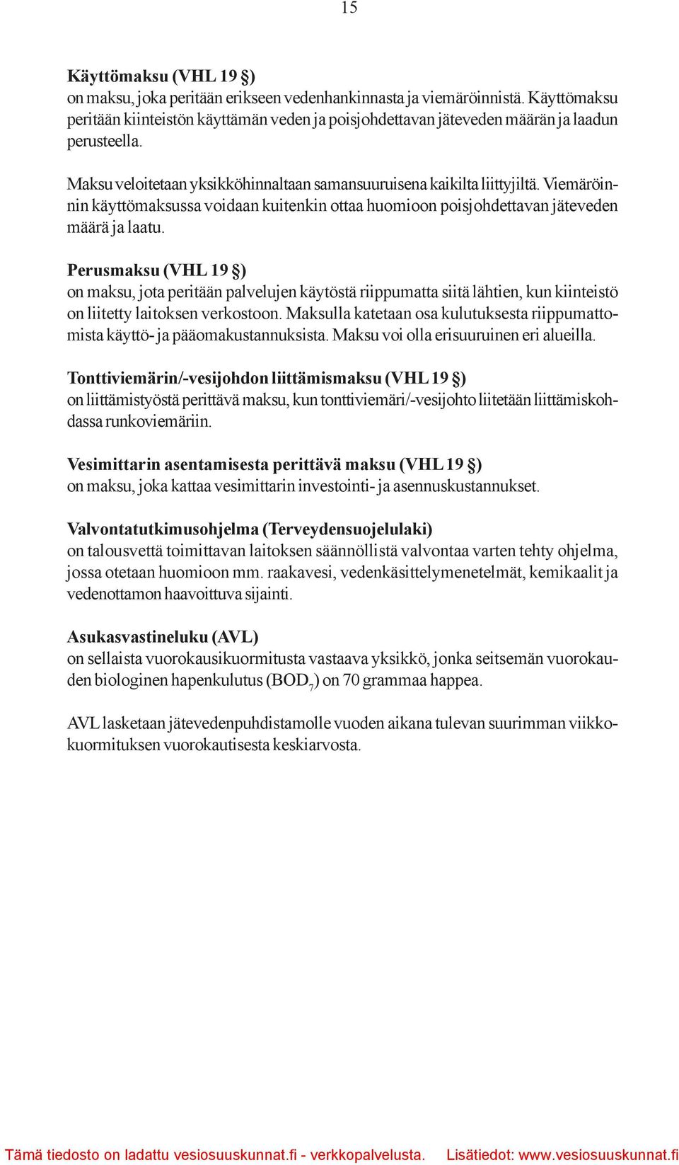 Viemäröinnin käyttömaksussa voidaan kuitenkin ottaa huomioon poisjohdettavan jäteveden määrä ja laatu.