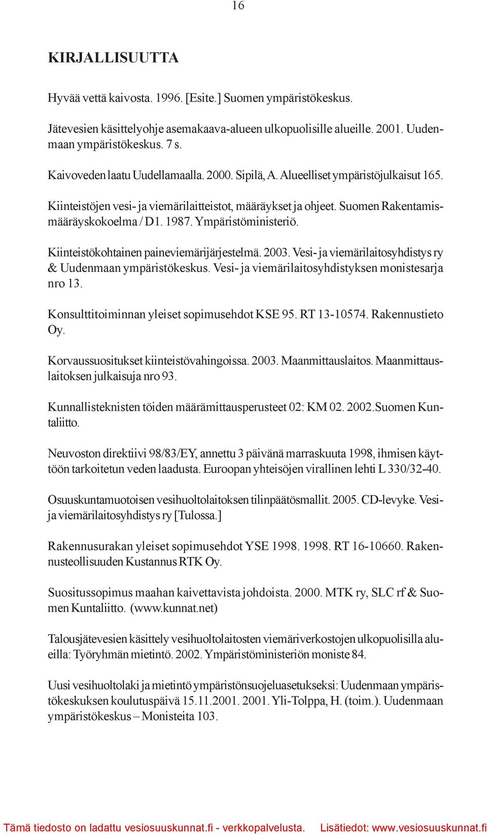 Ympäristöministeriö. Kiinteistökohtainen paineviemärijärjestelmä. 2003. Vesi- ja viemärilaitosyhdistys ry & Uudenmaan ympäristökeskus. Vesi- ja viemärilaitosyhdistyksen monistesarja nro 13.