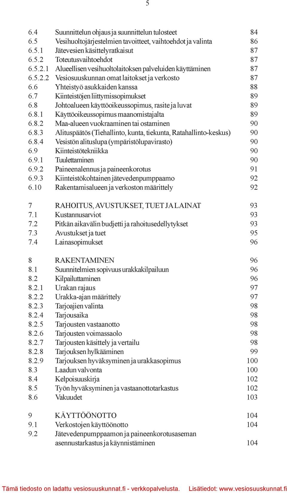 7 Kiinteistöjen liittymissopimukset 89 6.8 Johtoalueen käyttöoikeussopimus, rasite ja luvat 89 6.8.1 Käyttöoikeussopimus maanomistajalta 89 6.8.2 Maa-alueen vuokraaminen tai ostaminen 90 6.8.3 Alituspäätös (Tiehallinto, kunta, tiekunta, Ratahallinto-keskus) 90 6.