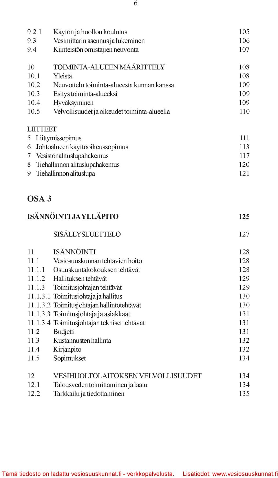 5 Velvollisuudet ja oikeudet toiminta-alueella 110 LIITTEET 5 Liittymissopimus 111 6 Johtoalueen käyttöoikeussopimus 113 7 Vesistönalituslupahakemus 117 8 Tiehallinnon alituslupahakemus 120 9