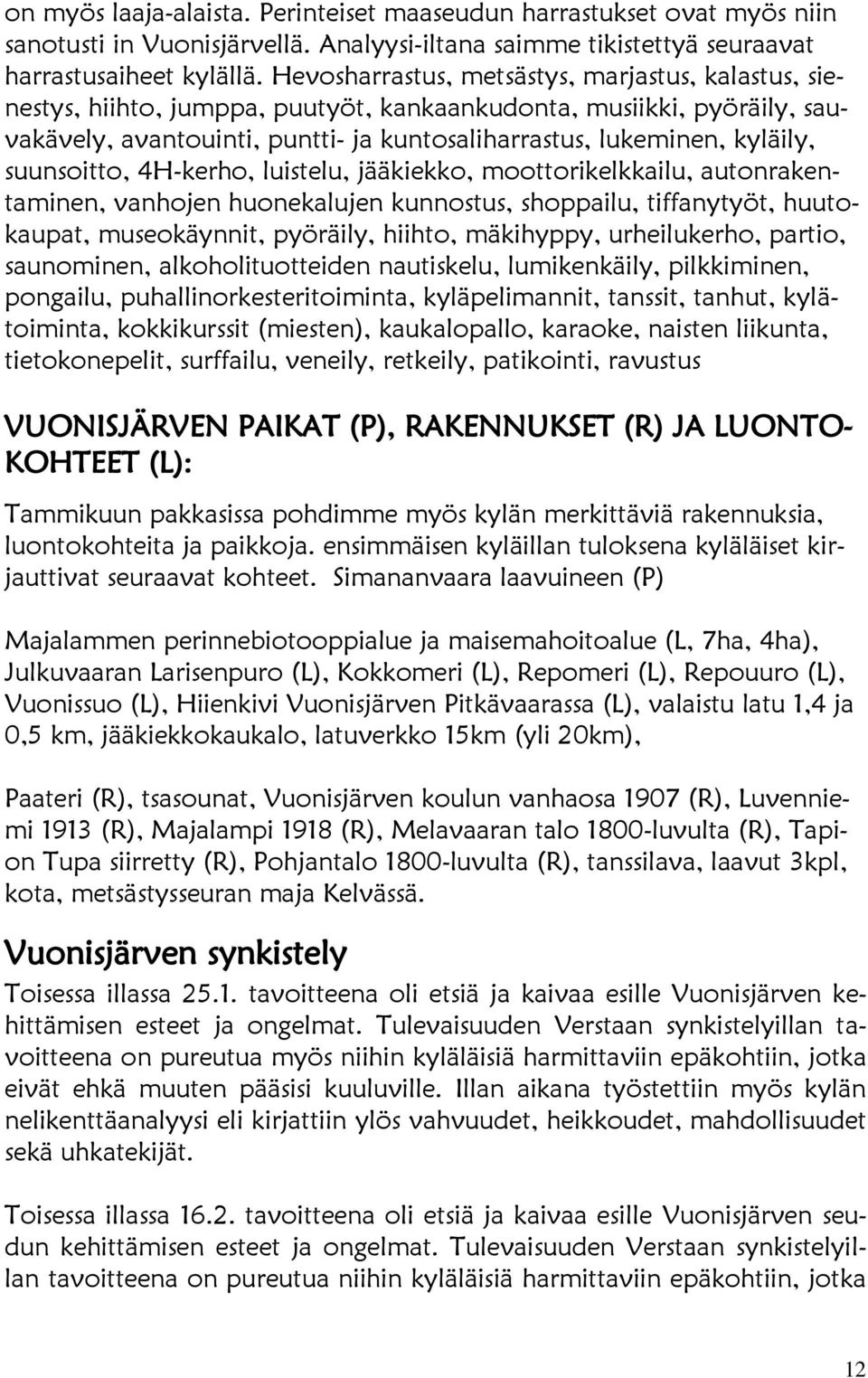 suunsoitto, 4H-kerho, luistelu, jääkiekko, moottorikelkkailu, autonrakentaminen, vanhojen huonekalujen kunnostus, shoppailu, tiffanytyöt, huutokaupat, museokäynnit, pyöräily, hiihto, mäkihyppy,