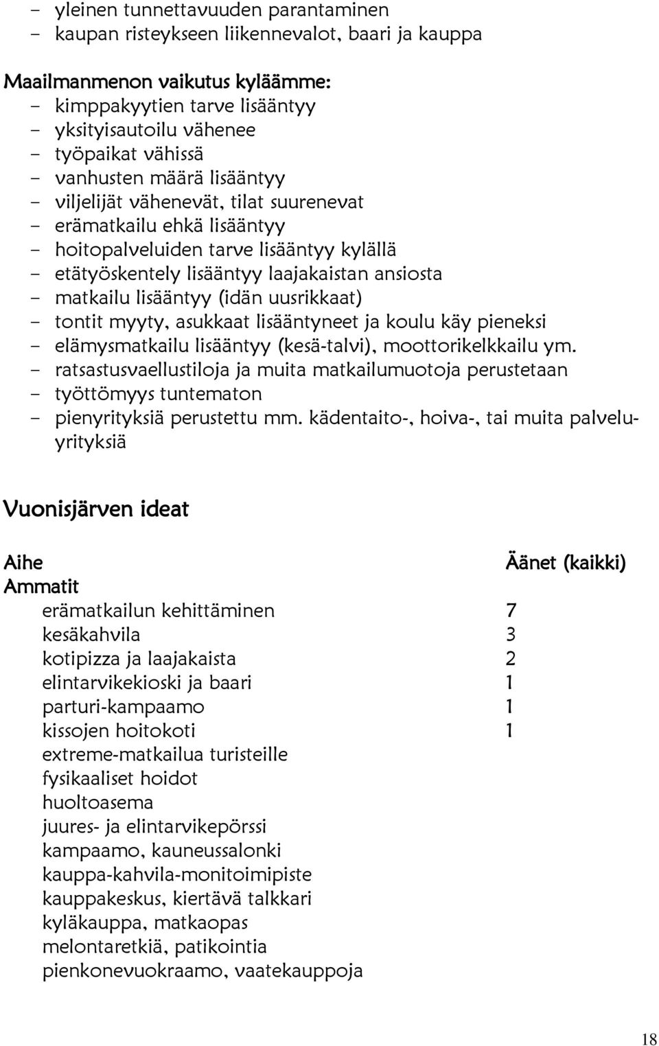 matkailu lisääntyy (idän uusrikkaat) - tontit myyty, asukkaat lisääntyneet ja koulu käy pieneksi - elämysmatkailu lisääntyy (kesä-talvi), moottorikelkkailu ym.