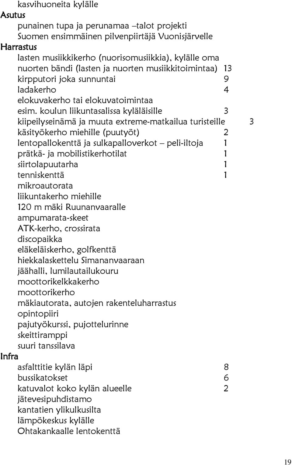 koulun liikuntasalissa kyläläisille 3 kiipeilyseinämä ja muuta extreme-matkailua turisteille 3 käsityökerho miehille (puutyöt) 2 lentopallokenttä ja sulkapalloverkot peli-iltoja 1 prätkä- ja