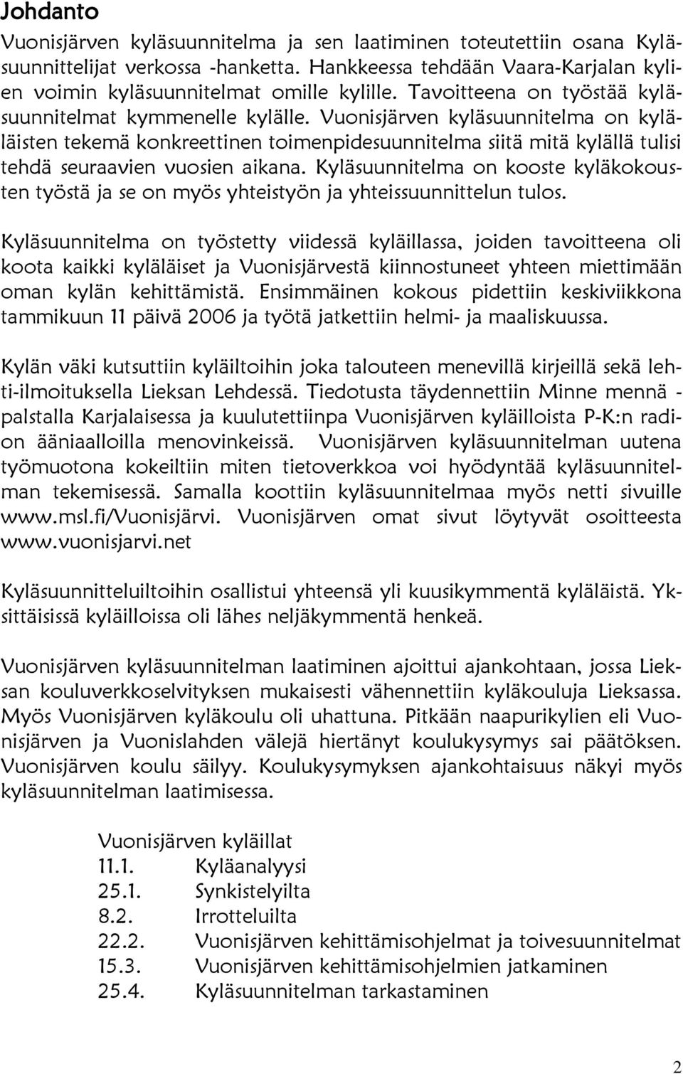 Vuonisjärven kyläsuunnitelma on kyläläisten tekemä konkreettinen toimenpidesuunnitelma siitä mitä kylällä tulisi tehdä seuraavien vuosien aikana.