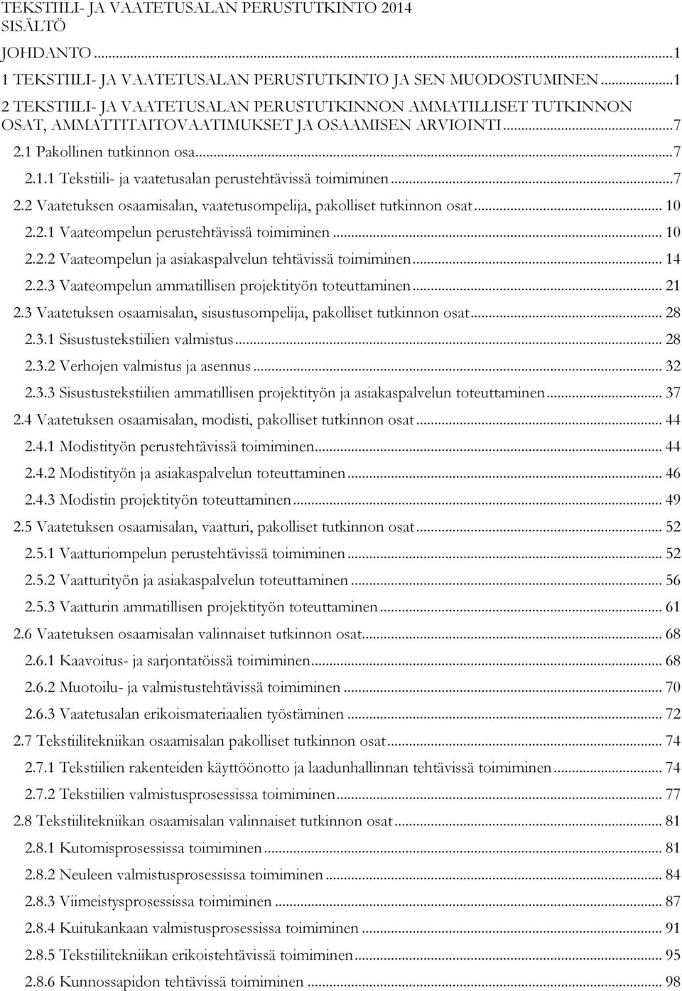 .. 7 2.2 Vaatetuksen osaamisalan, vaatetusompelija, pakolliset tutkinnon osat... 10 2.2.1 Vaateompelun perustehtävissä toimiminen... 10 2.2.2 Vaateompelun ja asiakaspalvelun tehtävissä toimiminen.