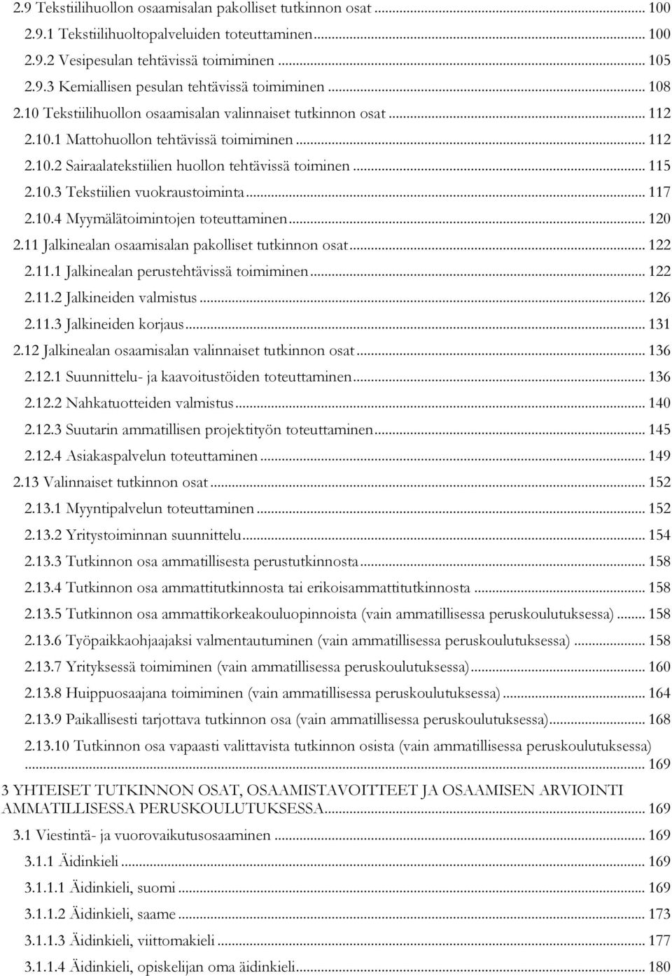 .. 117 2.10.4 Myymälätoimintojen toteuttaminen... 120 2.11 Jalkinealan osaamisalan pakolliset tutkinnon osat... 122 2.11.1 Jalkinealan perustehtävissä toimiminen... 122 2.11.2 Jalkineiden valmistus.