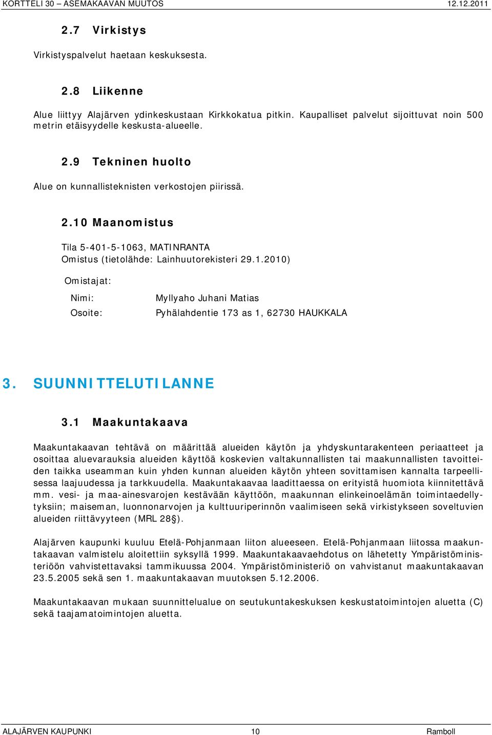 1.2010) Omistajat: Nimi: Osoite: Myllyaho Juhani Matias Pyhälahdentie 173 as 1, 62730 HAUKKALA 3. SUUNNITTELUTILANNE 3.