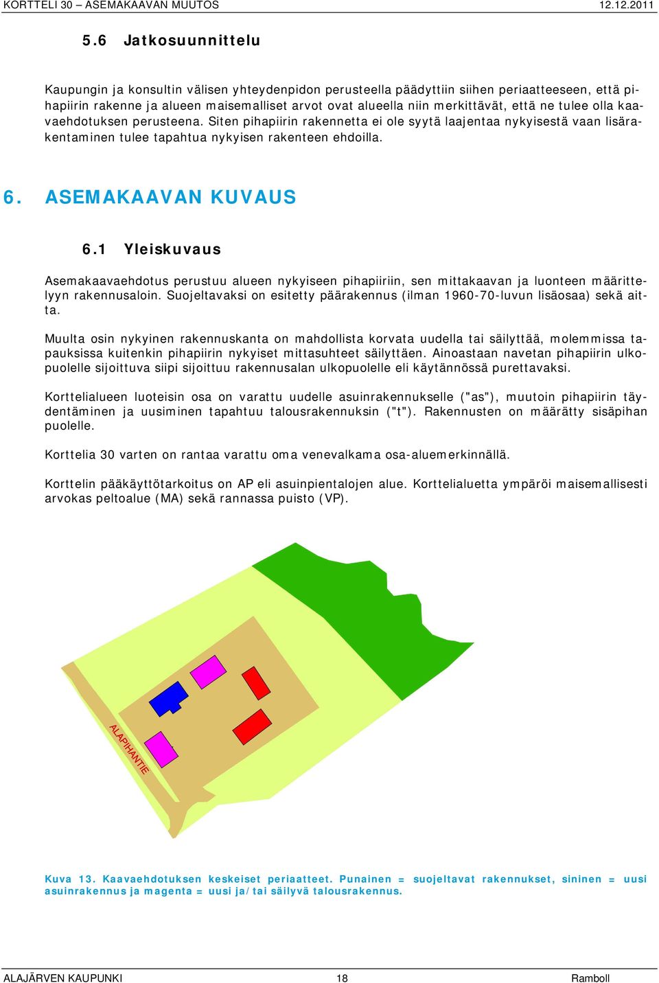 1 Yleiskuvaus Asemakaavaehdotus perustuu alueen nykyiseen pihapiiriin, sen mittakaavan ja luonteen määrittelyyn rakennusaloin.