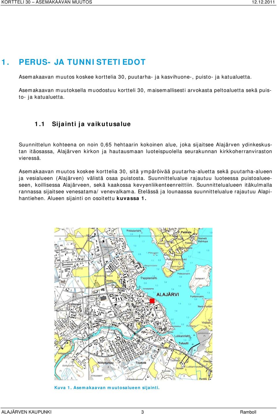1 Sijainti ja vaikutusalue Suunnittelun kohteena on noin 0,65 hehtaarin kokoinen alue, joka sijaitsee Alajärven ydinkeskustan itäosassa, Alajärven kirkon ja hautausmaan luoteispuolella seurakunnan