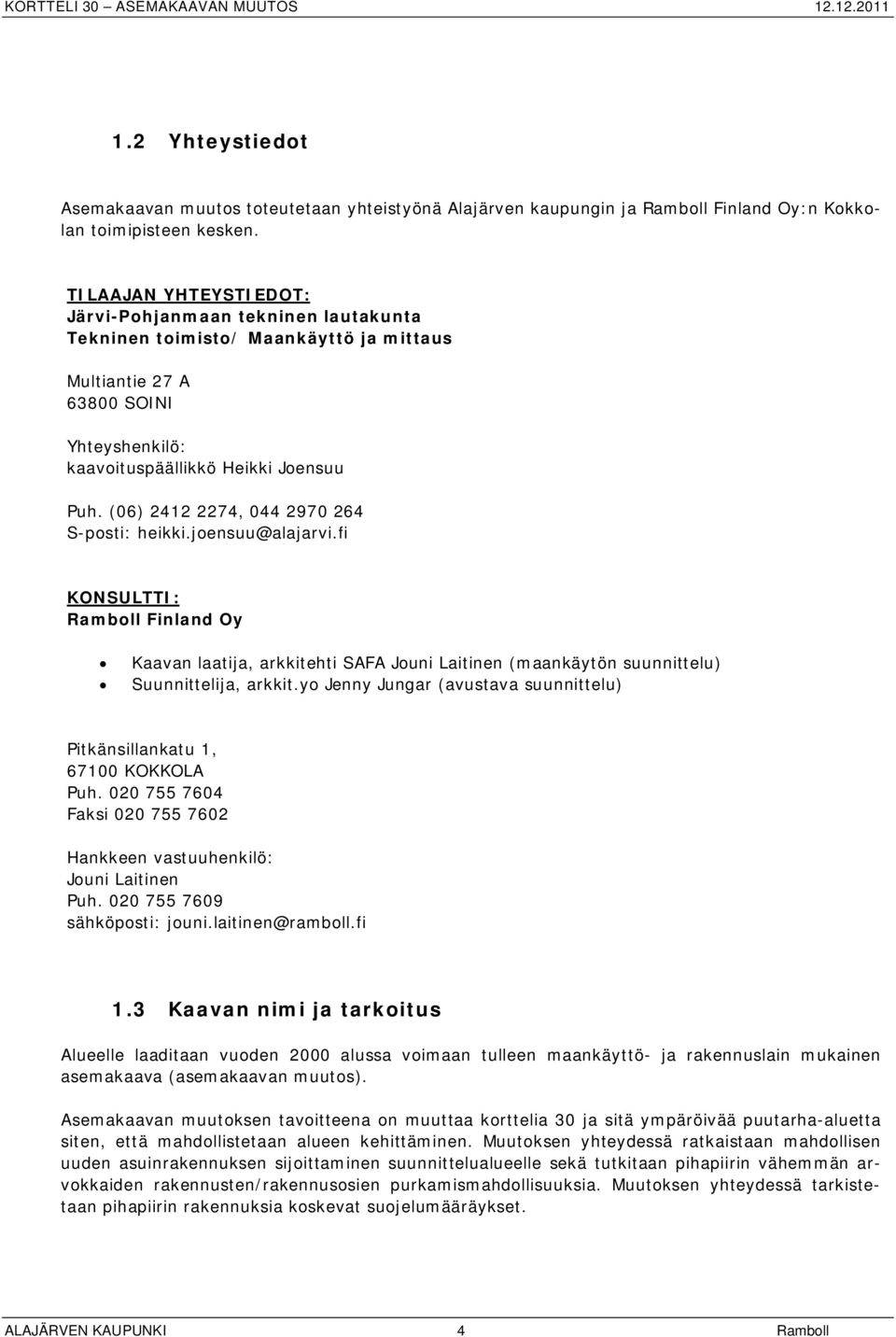 (06) 2412 2274, 044 2970 264 S-posti: heikki.joensuu@alajarvi.fi KONSULTTI: Ramboll Finland Oy Kaavan laatija, arkkitehti SAFA Jouni Laitinen (maankäytön suunnittelu) Suunnittelija, arkkit.