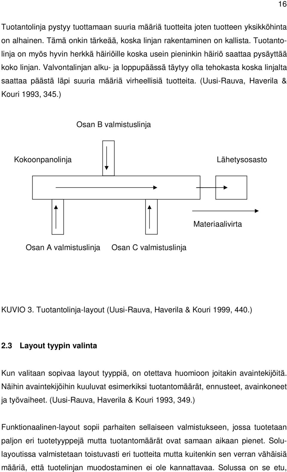 Valvontalinjan alku- ja loppupäässä täytyy olla tehokasta koska linjalta saattaa päästä läpi suuria määriä virheellisiä tuotteita. (Uusi-Rauva, Haverila & Kouri 1993, 345.