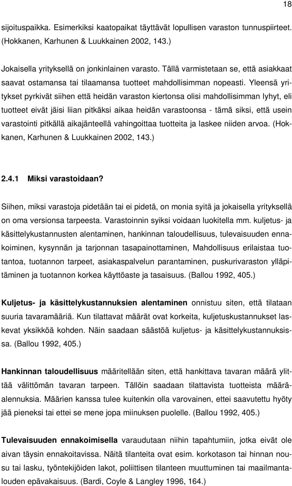 Yleensä yritykset pyrkivät siihen että heidän varaston kiertonsa olisi mahdollisimman lyhyt, eli tuotteet eivät jäisi liian pitkäksi aikaa heidän varastoonsa - tämä siksi, että usein varastointi