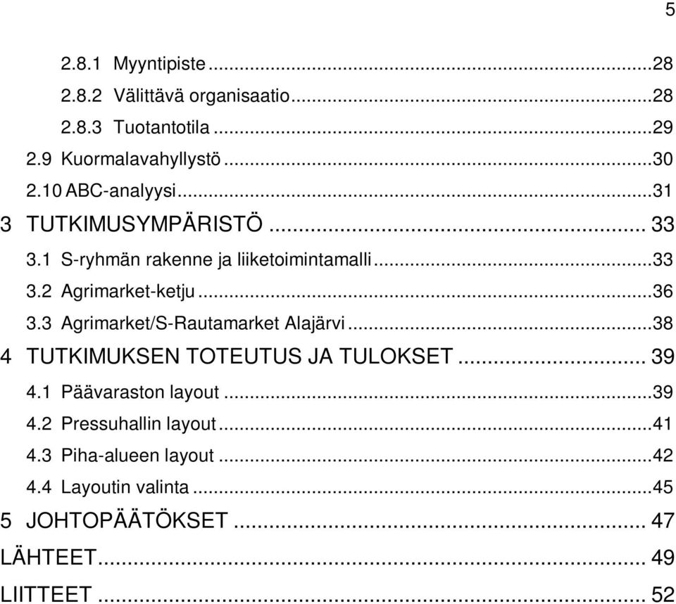 ..36 3.3 Agrimarket/S-Rautamarket Alajärvi...38 4 TUTKIMUKSEN TOTEUTUS JA TULOKSET... 39 4.1 Päävaraston layout...39 4.2 Pressuhallin layout.