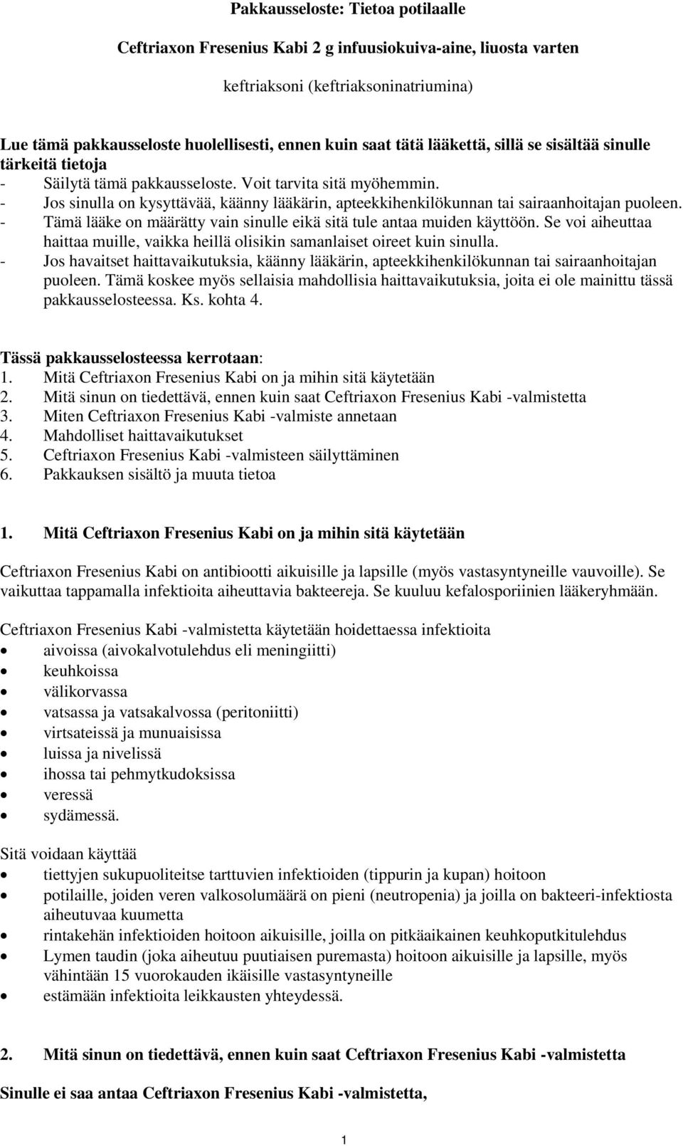 - Jos sinulla on kysyttävää, käänny lääkärin, apteekkihenkilökunnan tai sairaanhoitajan puoleen. - Tämä lääke on määrätty vain sinulle eikä sitä tule antaa muiden käyttöön.