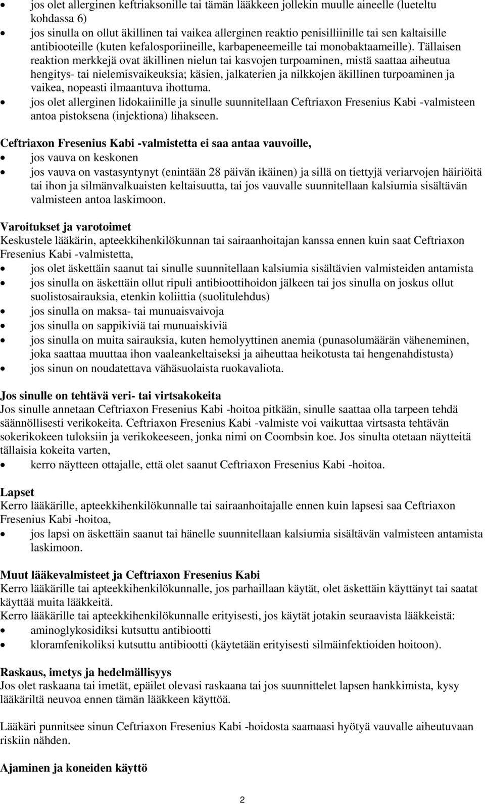 Tällaisen reaktion merkkejä ovat äkillinen nielun tai kasvojen turpoaminen, mistä saattaa aiheutua hengitys- tai nielemisvaikeuksia; käsien, jalkaterien ja nilkkojen äkillinen turpoaminen ja vaikea,