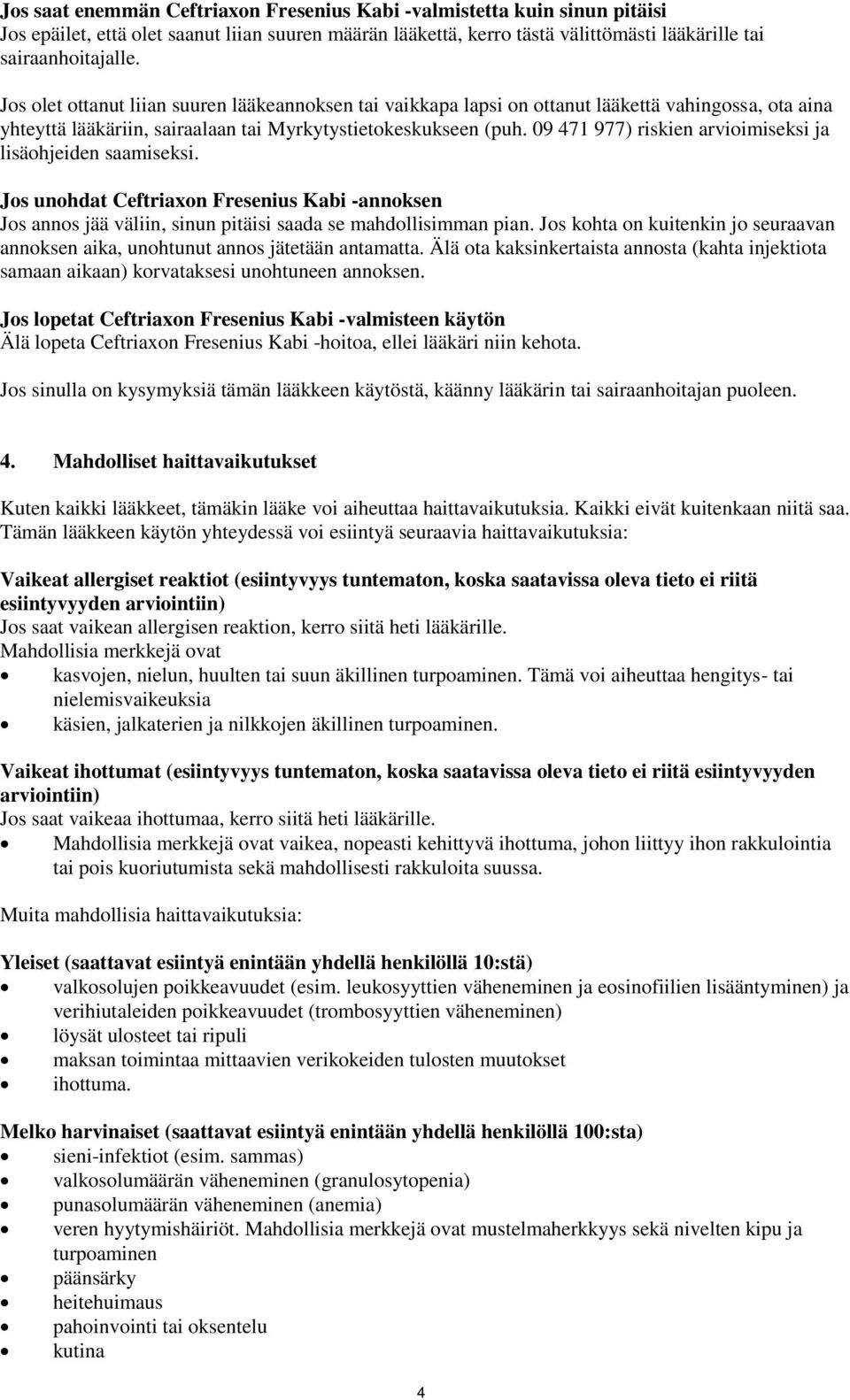 09 471 977) riskien arvioimiseksi ja lisäohjeiden saamiseksi. Jos unohdat Ceftriaxon Fresenius Kabi -annoksen Jos annos jää väliin, sinun pitäisi saada se mahdollisimman pian.