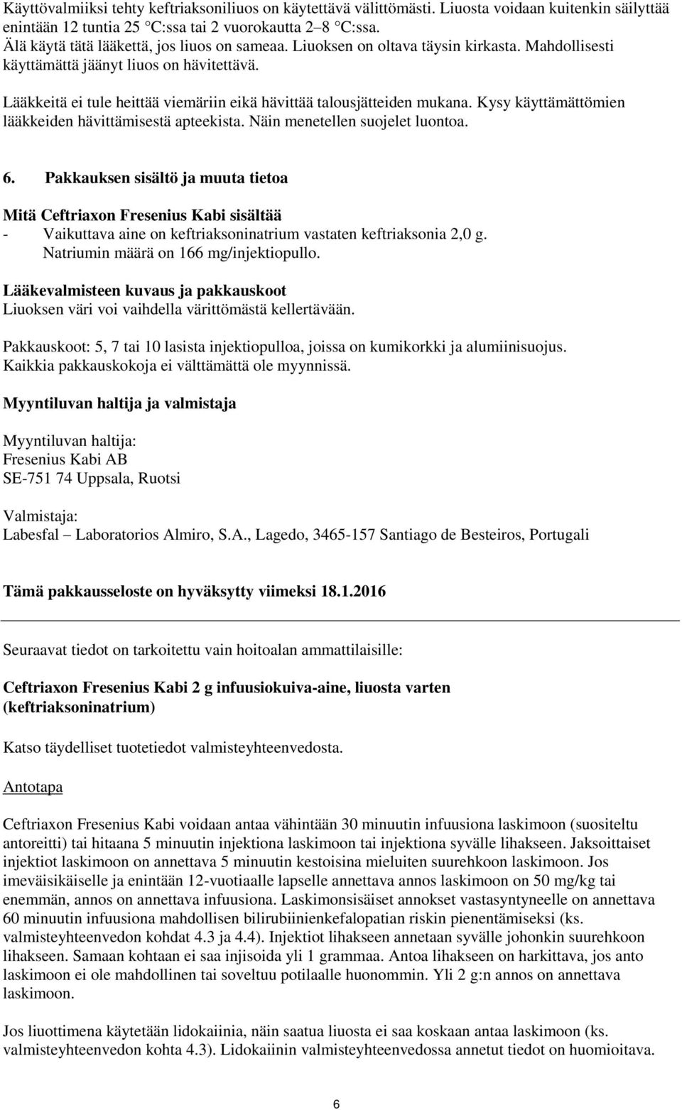 Lääkkeitä ei tule heittää viemäriin eikä hävittää talousjätteiden mukana. Kysy käyttämättömien lääkkeiden hävittämisestä apteekista. Näin menetellen suojelet luontoa. 6.