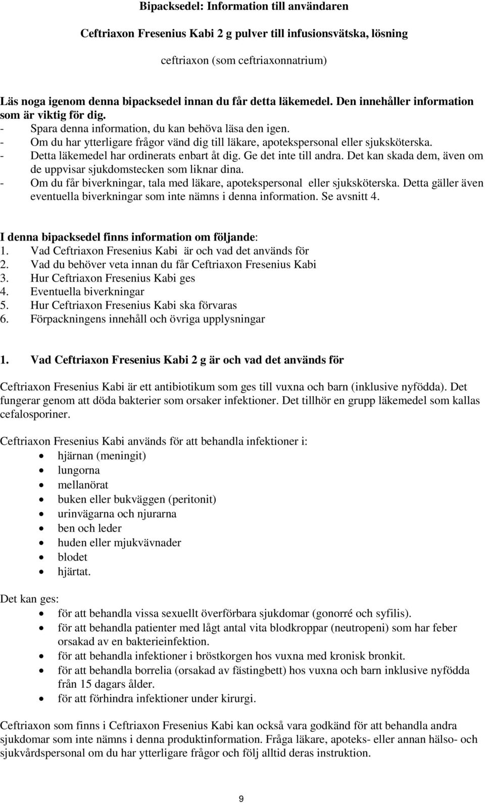 - Om du har ytterligare frågor vänd dig till läkare, apotekspersonal eller sjuksköterska. - Detta läkemedel har ordinerats enbart åt dig. Ge det inte till andra.