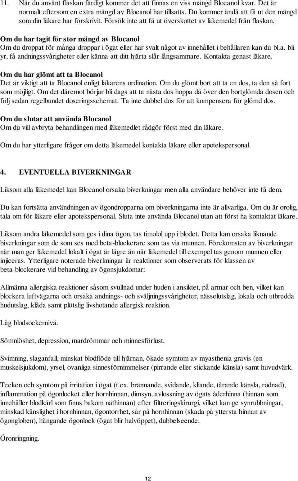 Om du har tagit för stor mängd av Blocanol Om du droppat för många droppar i ögat eller har svalt något av innehållet i behållaren kan du bl.a. bli yr, få andningssvårigheter eller känna att ditt hjärta slår långsammare.