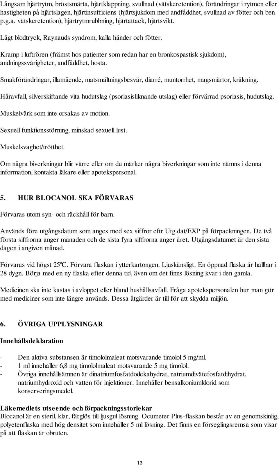 Kramp i luftrören (främst hos patienter som redan har en bronkospastisk sjukdom), andningssvårigheter, andfåddhet, hosta.