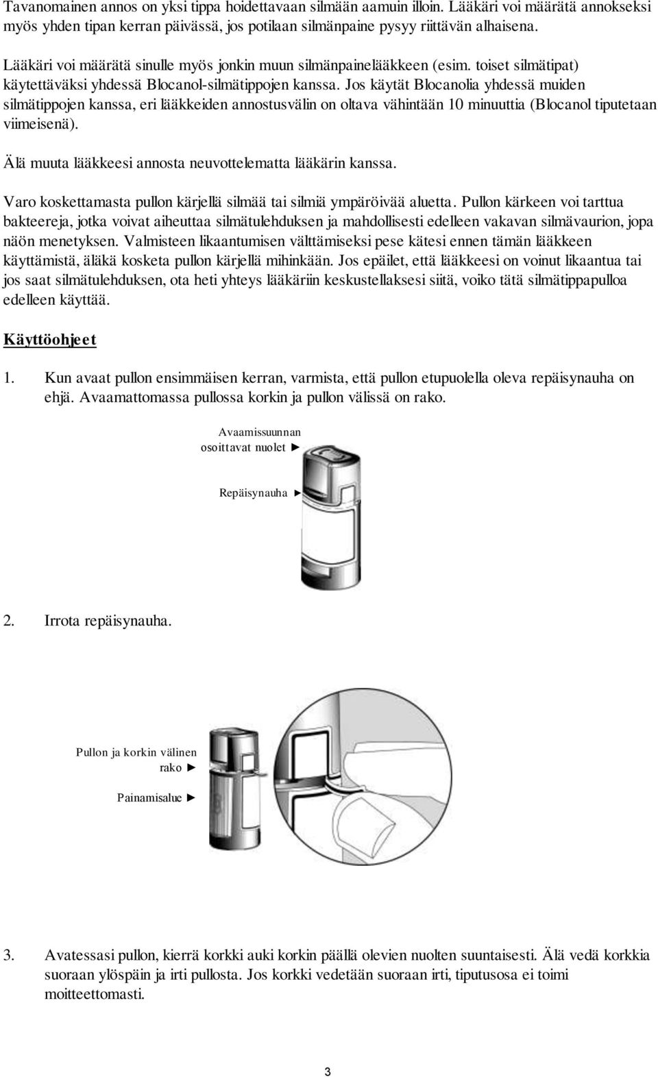 Jos käytät Blocanolia yhdessä muiden silmätippojen kanssa, eri lääkkeiden annostusvälin on oltava vähintään 10 minuuttia (Blocanol tiputetaan viimeisenä).