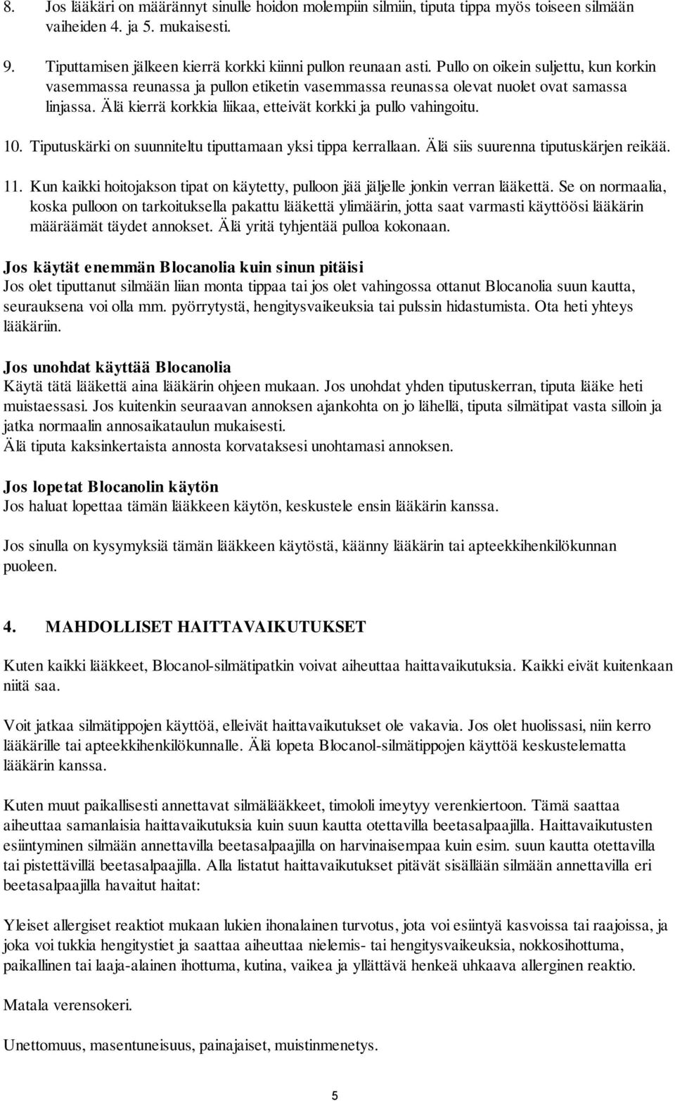 Tiputuskärki on suunniteltu tiputtamaan yksi tippa kerrallaan. Älä siis suurenna tiputuskärjen reikää. 11. Kun kaikki hoitojakson tipat on käytetty, pulloon jää jäljelle jonkin verran lääkettä.