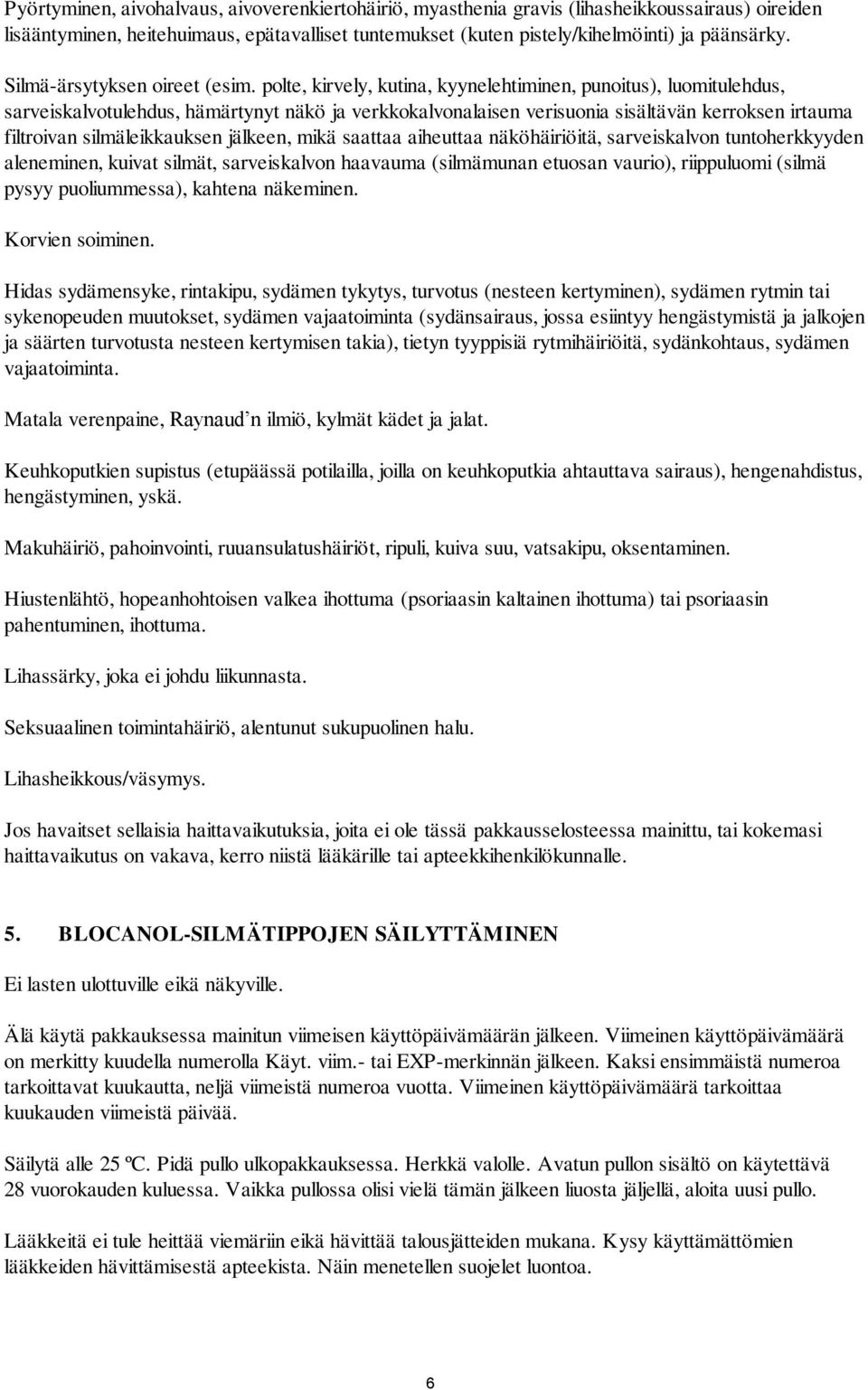 polte, kirvely, kutina, kyynelehtiminen, punoitus), luomitulehdus, sarveiskalvotulehdus, hämärtynyt näkö ja verkkokalvonalaisen verisuonia sisältävän kerroksen irtauma filtroivan silmäleikkauksen