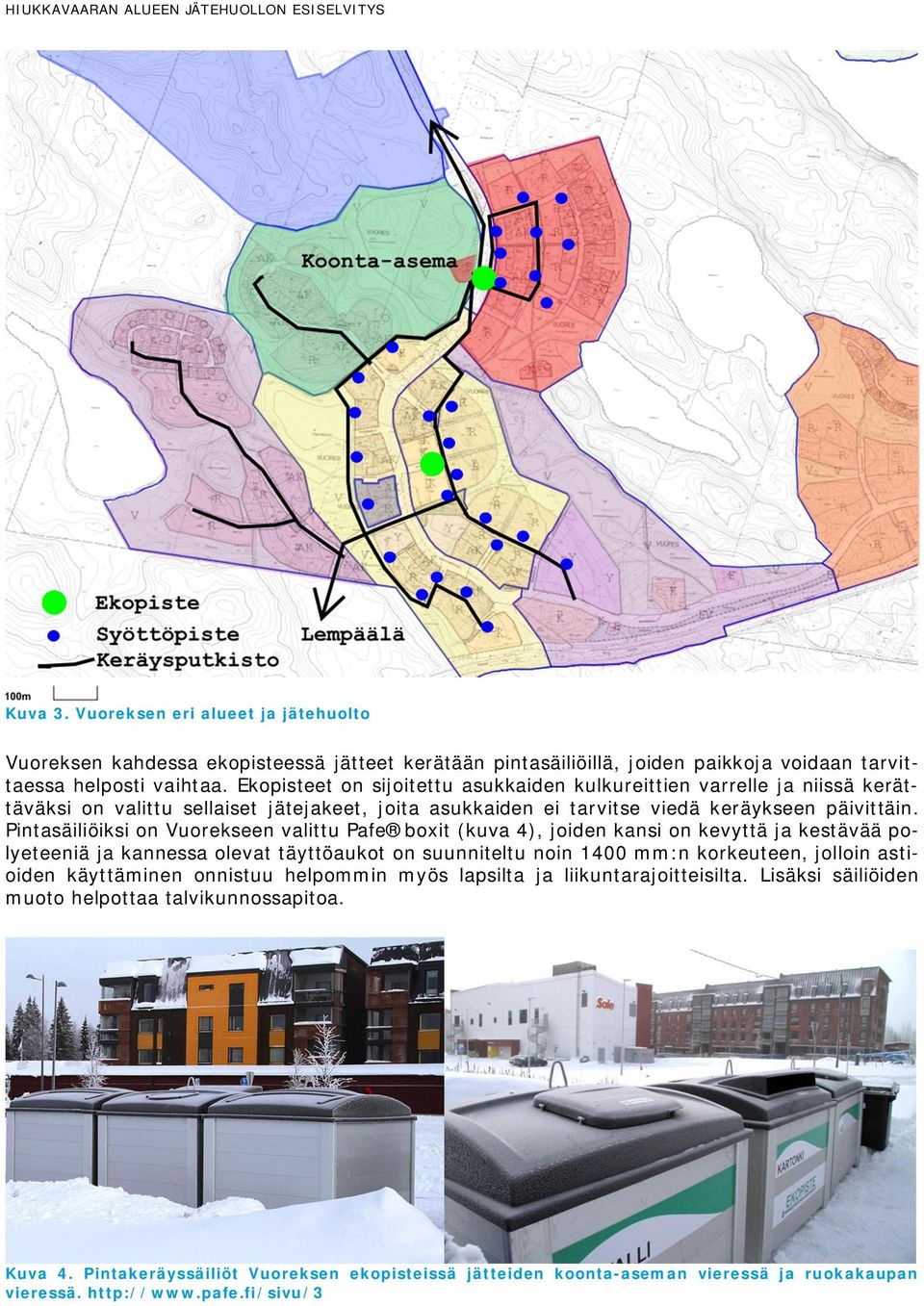 Pintasäiliöiksi on Vuorekseen valittu Pafe boxit (kuva 4), joiden kansi on kevyttä ja kestävää polyeteeniä ja kannessa olevat täyttöaukot on suunniteltu noin 1400 mm:n korkeuteen, jolloin astioiden