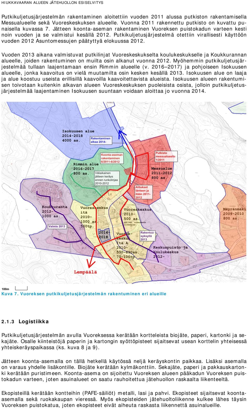 Putkikuljetusjärjestelmä otettiin virallisesti käyttöön vuoden 2012 Asuntomessujen päätyttyä elokuussa 2012.