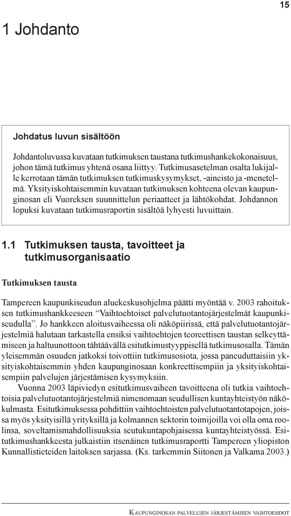 Yksityiskohtaisemmin kuvataan tutkimuksen kohteena olevan kaupunginosan eli Vuoreksen suunnittelun periaatteet ja lähtökohdat. Johdannon lopuksi kuvataan tutkimusraportin sisältöä lyhyesti luvuittain.