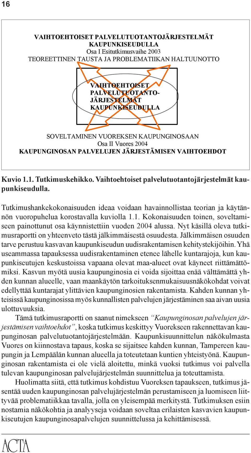 Vaihtoehtoiset palvelutuotantojärjestelmät kaupunkiseudulla. Tutkimushankekokonaisuuden ideaa voidaan havainnollistaa teorian ja käytännön vuoropuhelua korostavalla kuviolla 1.