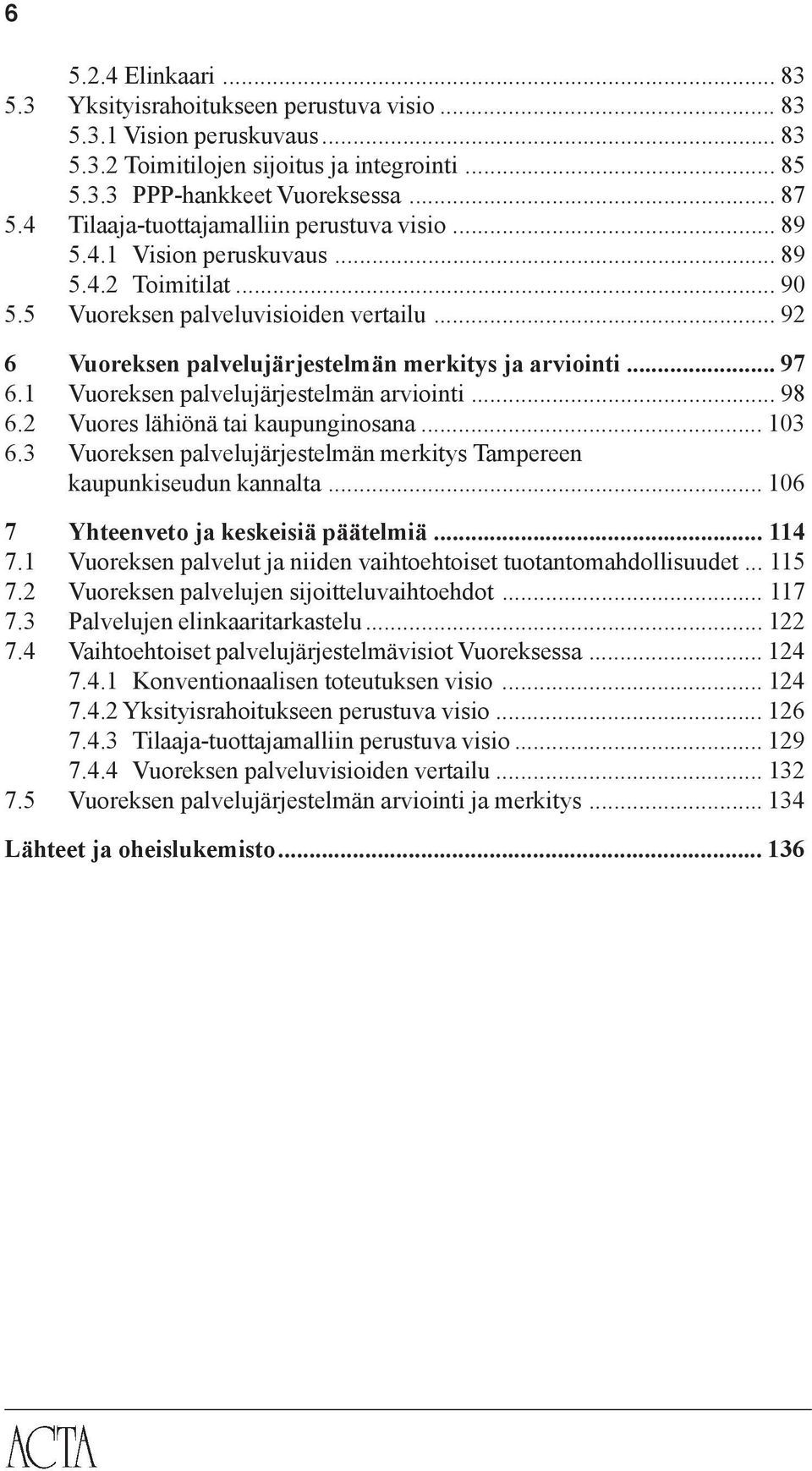 .. 97 6.1 Vuoreksen palvelujärjestelmän arviointi... 98 6.2 Vuores lähiönä tai kaupunginosana... 103 6.3 Vuoreksen palvelujärjestelmän merkitys Tampereen kaupunkiseudun kannalta.