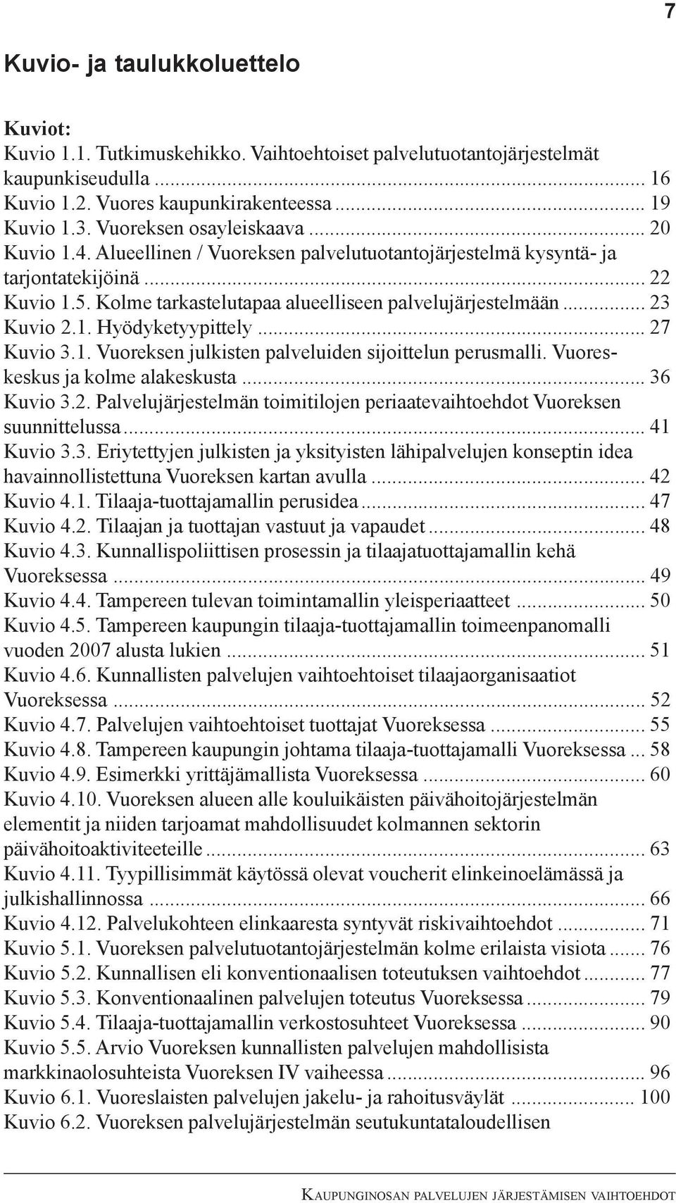 .. 23 Kuvio 2.1. Hyödyketyypittely... 27 Kuvio 3.1. Vuoreksen julkisten palveluiden sijoittelun perusmalli. Vuoreskeskus ja kolme alakeskusta... 36 Kuvio 3.2. Palvelujärjestelmän toimitilojen periaatevaihtoehdot Vuoreksen suunnittelussa.