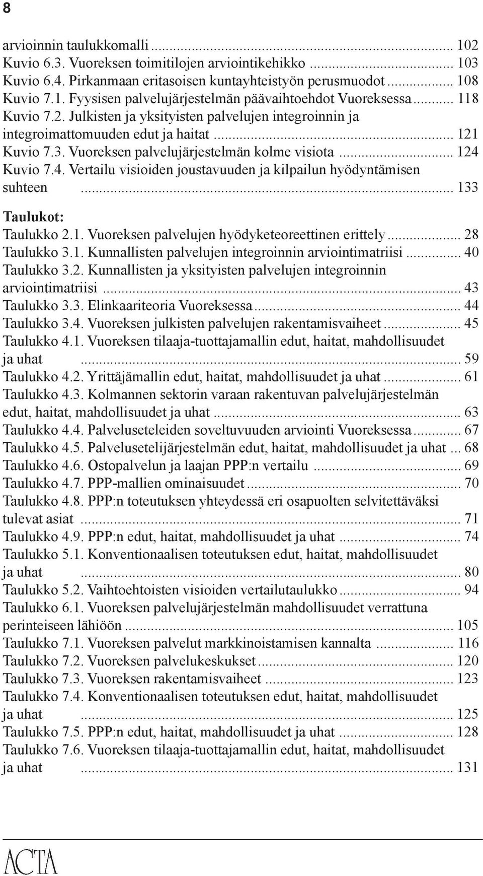 Kuvio 7.4. Vertailu visioiden joustavuuden ja kilpailun hyödyntämisen suhteen... 133 Taulukot: Taulukko 2.1. Vuoreksen palvelujen hyödyketeoreettinen erittely... 28 Taulukko 3.1. Kunnallisten palvelujen integroinnin arviointimatriisi.