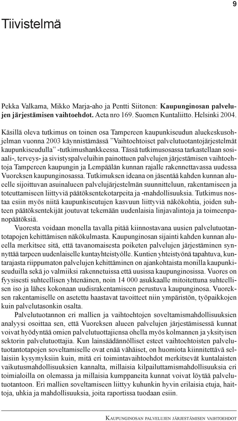 Tässä tutkimusosassa tarkastellaan sosiaali-, terveys- ja sivistyspalveluihin painottuen palvelujen järjestämisen vaihtoehtoja Tampereen kaupungin ja Lempäälän kunnan rajalle rakennettavassa uudessa