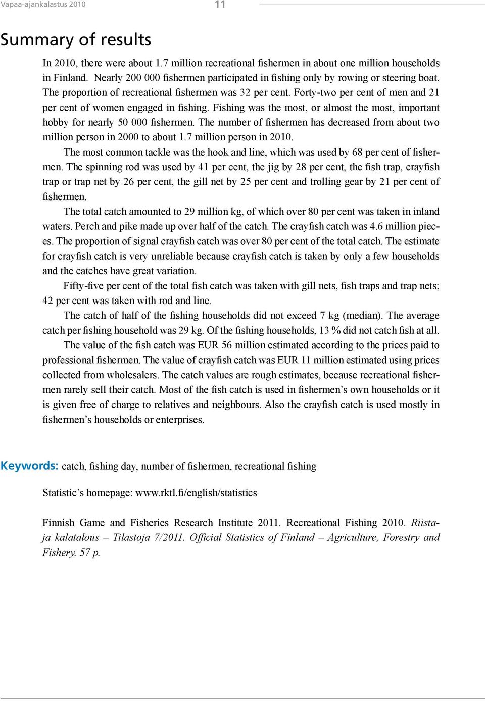 Forty-two per cent of men and 21 per cent of women engaged in fishing. Fishing was the most, or almost the most, important hobby for nearly 50 000 fishermen.