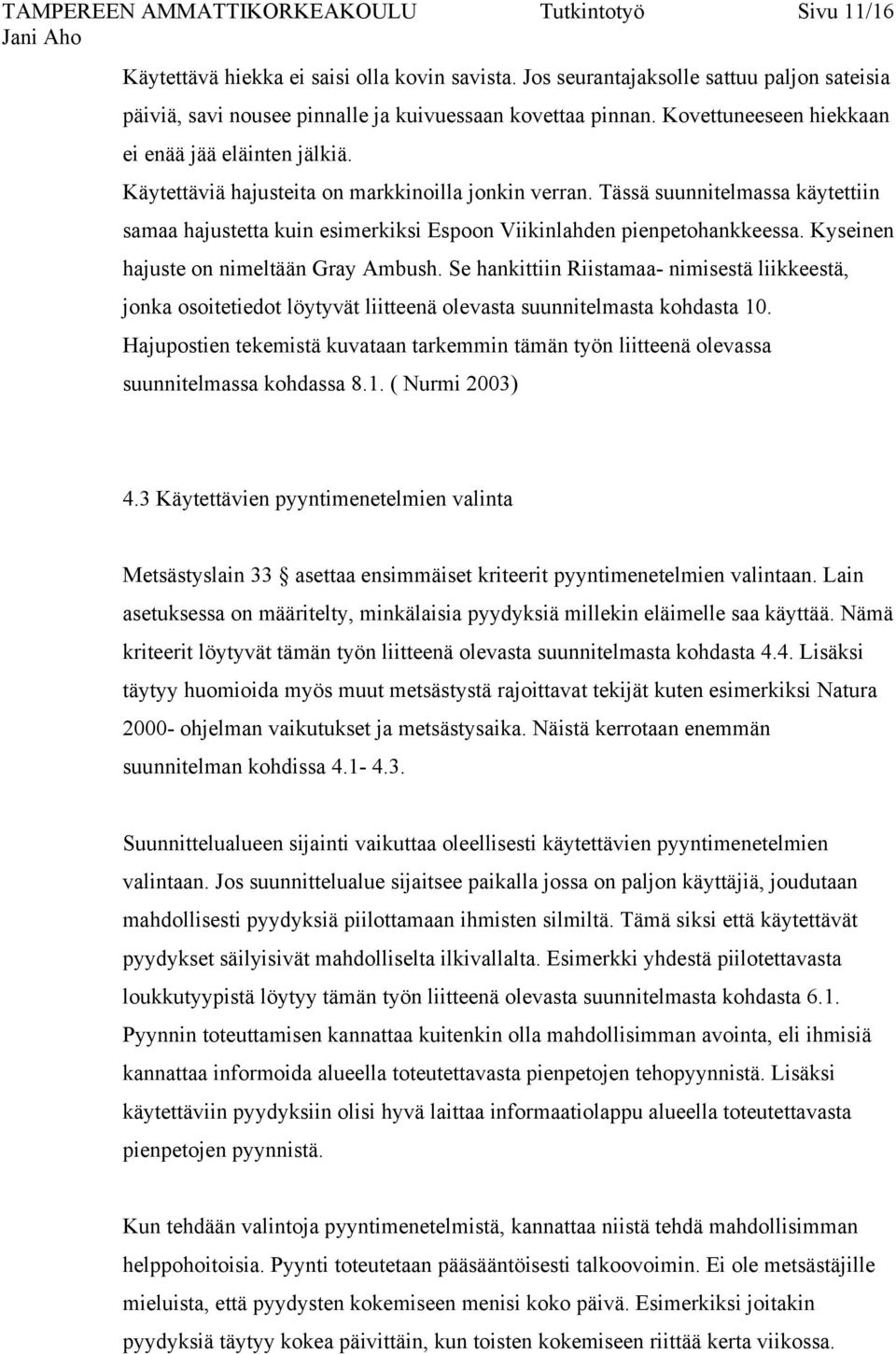 Käytettäviä hajusteita on markkinoilla jonkin verran. Tässä suunnitelmassa käytettiin samaa hajustetta kuin esimerkiksi Espoon Viikinlahden pienpetohankkeessa.