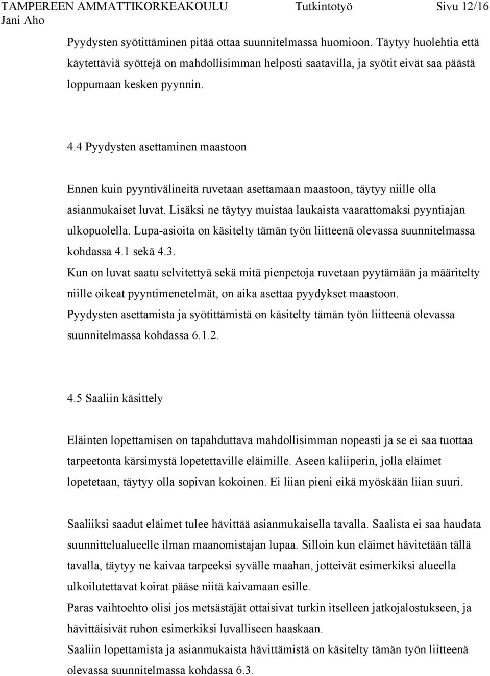 4 Pyydysten asettaminen maastoon Ennen kuin pyyntivälineitä ruvetaan asettamaan maastoon, täytyy niille olla asianmukaiset luvat.