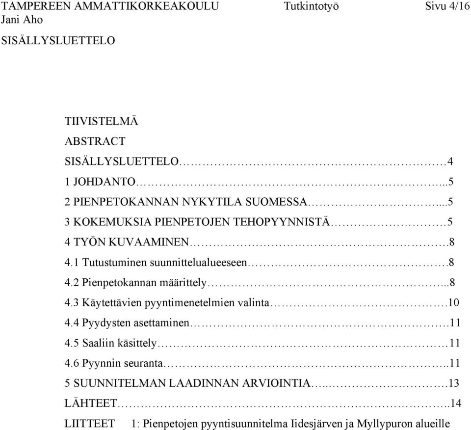 1 Tutustuminen suunnittelualueeseen.8 4.2 Pienpetokannan määrittely...8 4.3 Käytettävien pyyntimenetelmien valinta.10 4.