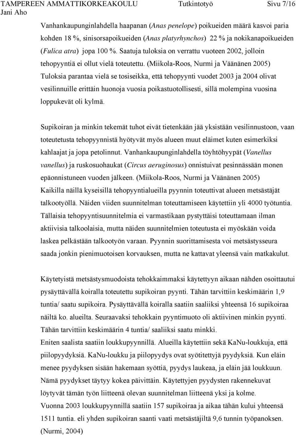 (Miikola-Roos, Nurmi ja Väänänen 2005) Tuloksia parantaa vielä se tosiseikka, että tehopyynti vuodet 2003 ja 2004 olivat vesilinnuille erittäin huonoja vuosia poikastuotollisesti, sillä molempina