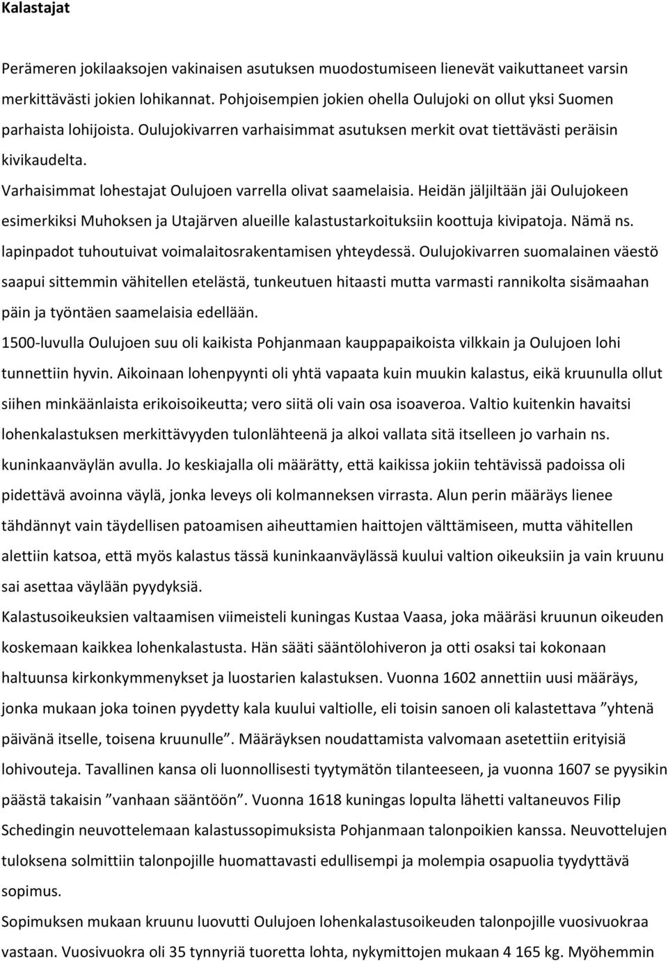 Varhaisimmat lohestajat Oulujoen varrella olivat saamelaisia. Heidän jäljiltään jäi Oulujokeen esimerkiksi Muhoksen ja Utajärven alueille kalastustarkoituksiin koottuja kivipatoja. Nämä ns.