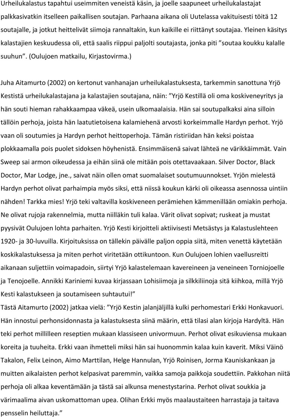 Yleinen käsitys kalastajien keskuudessa oli, että saalis riippui paljolti soutajasta, jonka piti soutaa koukku kalalle suuhun. (Oulujoen matkailu, Kirjastovirma.