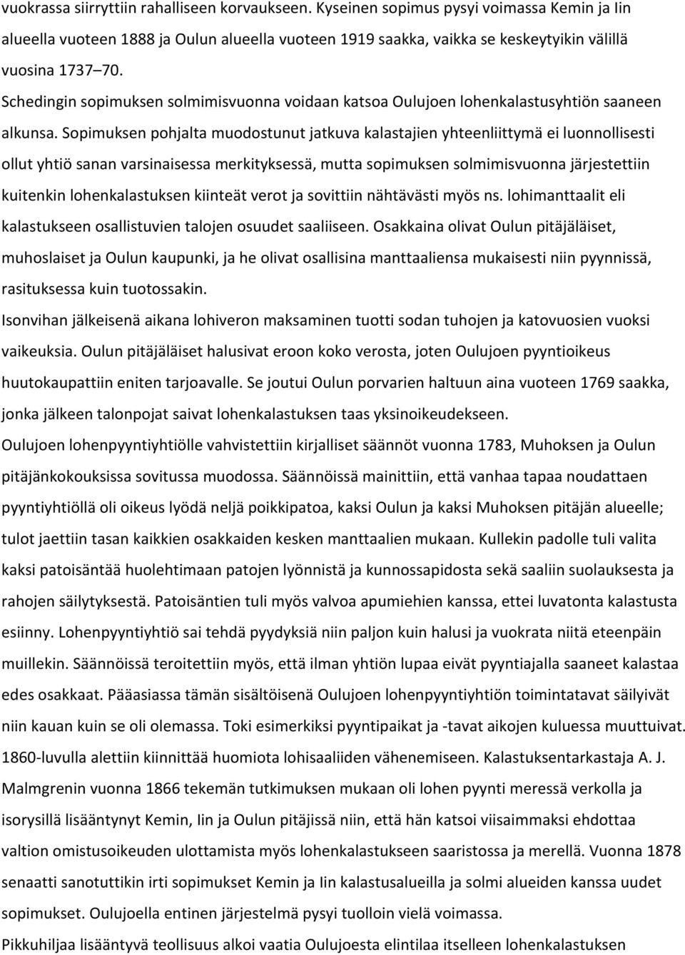 Sopimuksen pohjalta muodostunut jatkuva kalastajien yhteenliittymä ei luonnollisesti ollut yhtiö sanan varsinaisessa merkityksessä, mutta sopimuksen solmimisvuonna järjestettiin kuitenkin