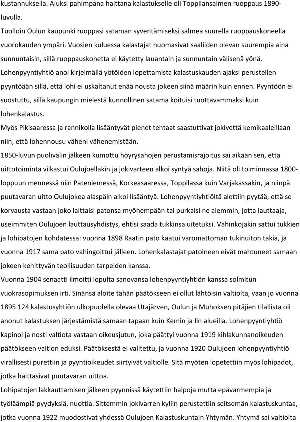 Vuosien kuluessa kalastajat huomasivat saaliiden olevan suurempia aina sunnuntaisin, sillä ruoppauskonetta ei käytetty lauantain ja sunnuntain välisenä yönä.