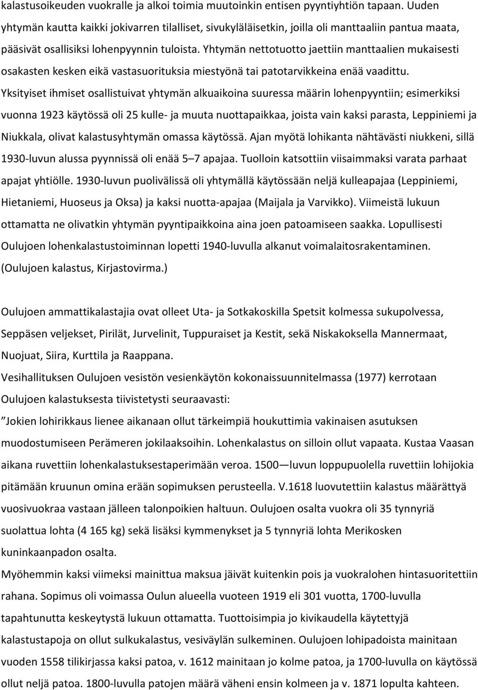 Yhtymän nettotuotto jaettiin manttaalien mukaisesti osakasten kesken eikä vastasuorituksia miestyönä tai patotarvikkeina enää vaadittu.