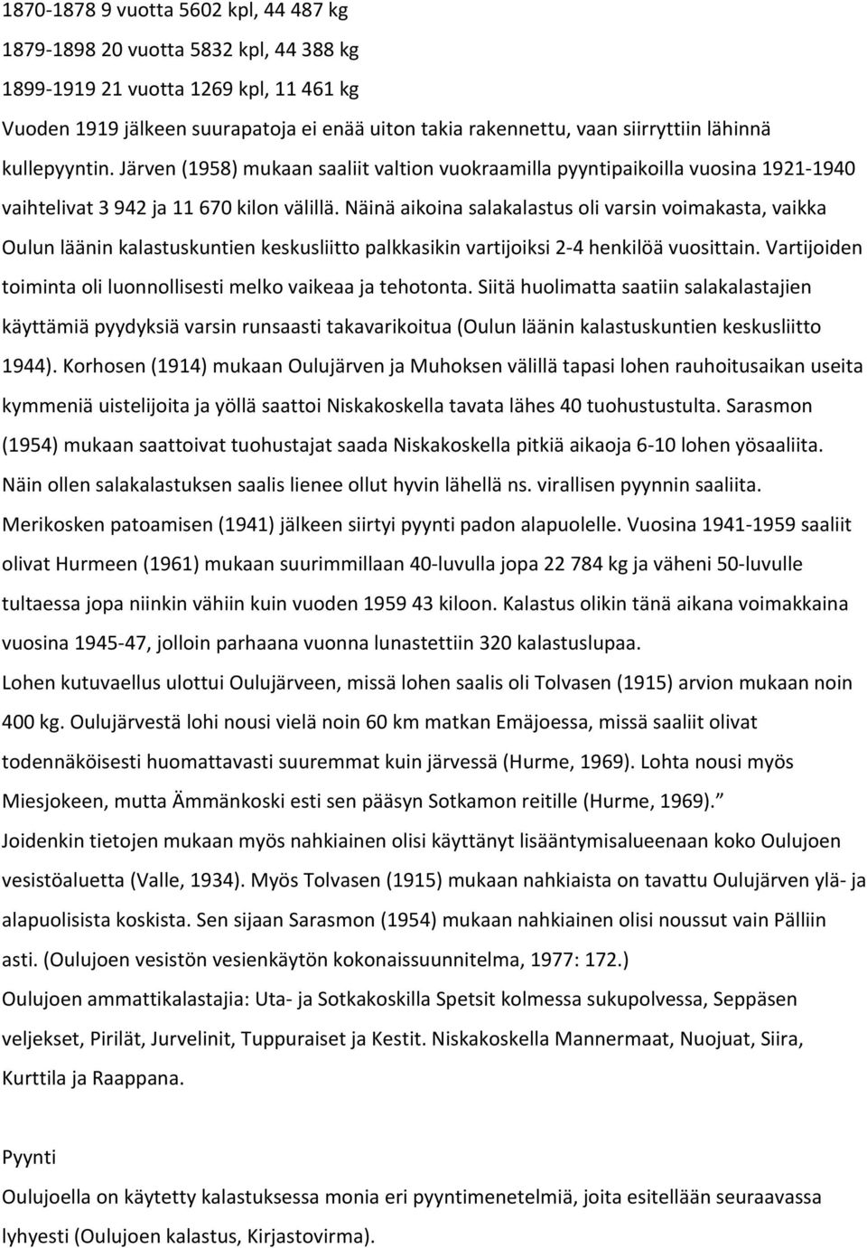 Näinä aikoina salakalastus oli varsin voimakasta, vaikka Oulun läänin kalastuskuntien keskusliitto palkkasikin vartijoiksi 2 4 henkilöä vuosittain.