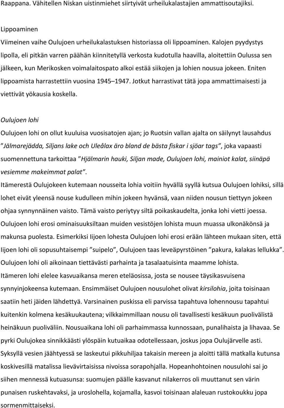 jokeen. Eniten lippoamista harrastettiin vuosina 1945 1947. Jotkut harrastivat tätä jopa ammattimaisesti ja viettivät yökausia koskella.