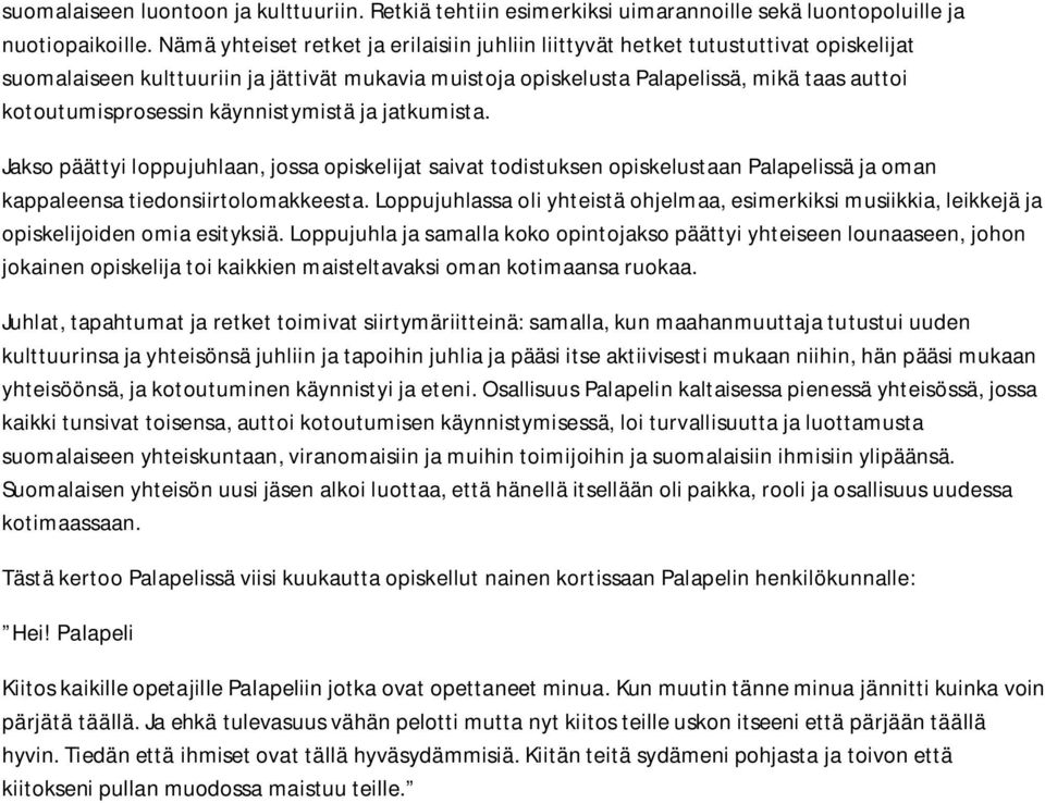 kotoutumisprosessin käynnistymistä ja jatkumista. Jakso päättyi loppujuhlaan, jossa opiskelijat saivat todistuksen opiskelustaan Palapelissä ja oman kappaleensa tiedonsiirtolomakkeesta.