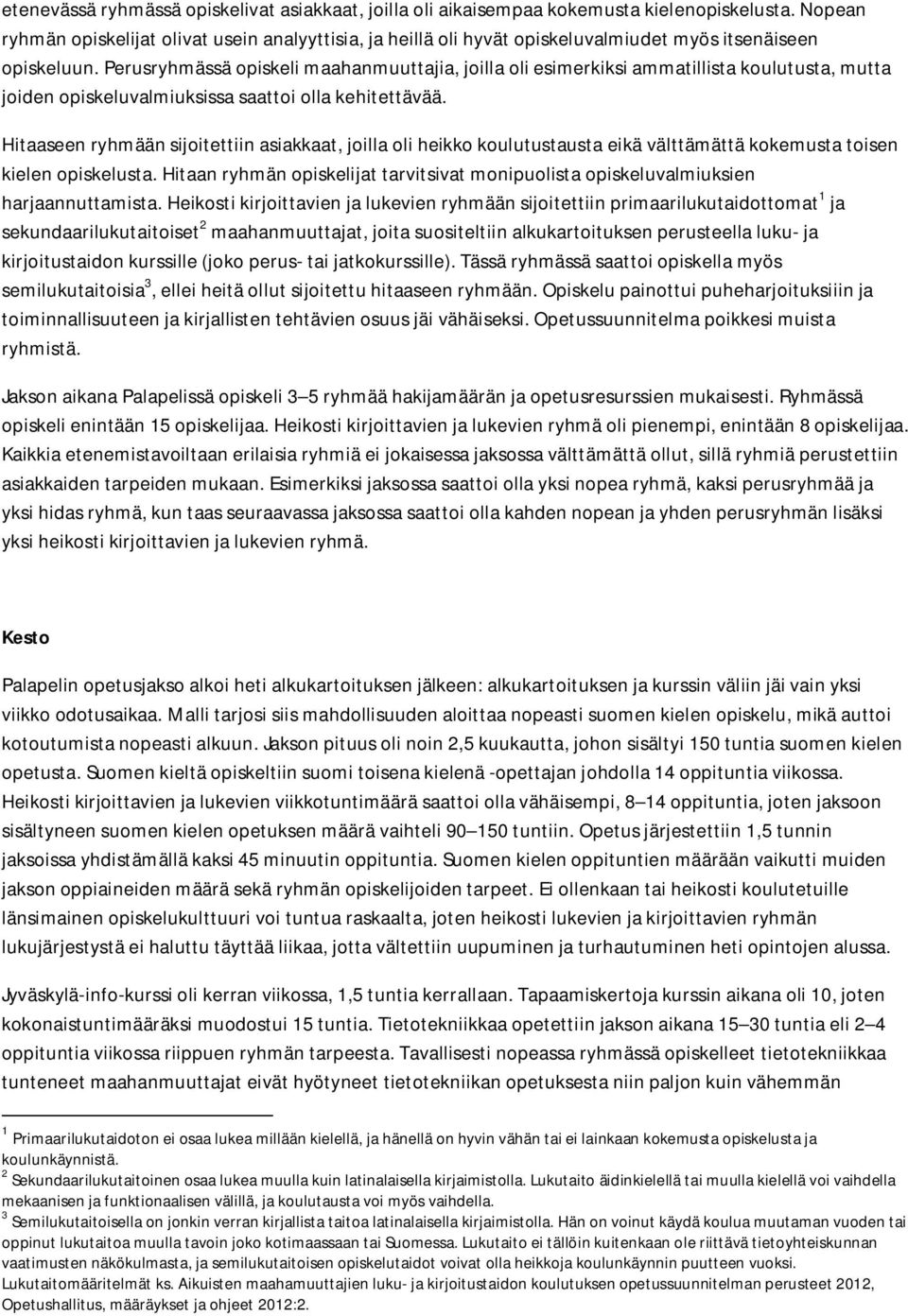 Perusryhmässä opiskeli maahanmuuttajia, joilla oli esimerkiksi ammatillista koulutusta, mutta joiden opiskeluvalmiuksissa saattoi olla kehitettävää.